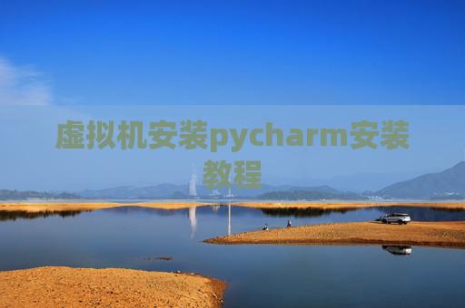 虚拟机安装pycharm安装教程